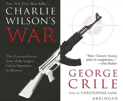 Charlie Wilson's War: The Extraordinary Story of the Largest Covert Operation in History - Crile, George, and Lane, Christopher, Professor (Read by)