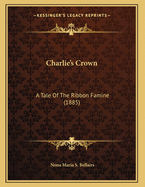 Charlie's Crown: A Tale of the Ribbon Famine (1885)