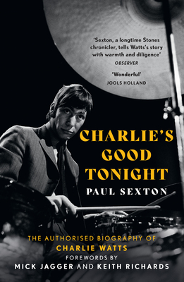 Charlie's Good Tonight: The Authorised Biography of Charlie Watts - Sexton, Paul