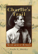 Charlie's Trail: The Life and Art of C.M. Russell