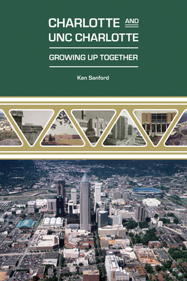 Charlotte and UNC Charlotte: Growing Up Together - Sanford, Ken, and Friday, William (Foreword by), and Orr, Doug (Preface by)