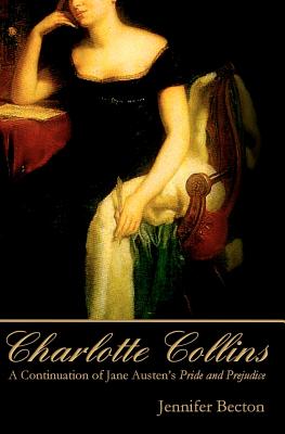 Charlotte Collins: A Continuation of Jane Austen's Pride and Prejudice - Becton, Jennifer