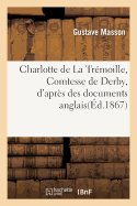 Charlotte de la Tr?moille, Comtesse de Derby, d'Apr?s Des Documents Anglais