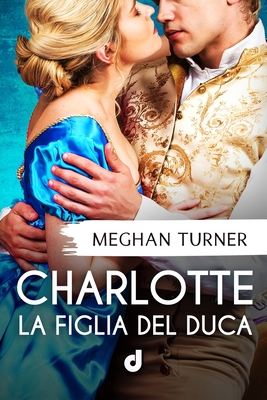 Charlotte - La figlia del Duca - Editore, Dri, and Gimor, Sonia, and Redivo, Fabiana