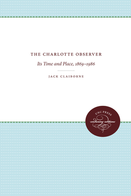 Charlotte Observer: Its Time and Place, 1869-1986 - Claiborne, Jack