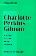 Charlotte Perkins Gilman: A Study of the Short Fiction