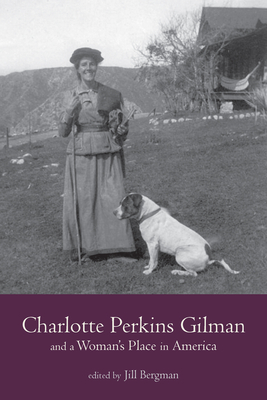 Charlotte Perkins Gilman and a Woman's Place in America - Bergman, Jill Annette (Introduction by), and Betjemann, Peter (Contributions by), and Edelstein, Sari (Contributions by)
