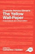 Charlotte Perkins Gilman's the Yellow Wall-Paper: A Sourcebook and Critical Edition