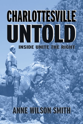 Charlottesville Untold: Inside Unite The Right - Smith, Anne Wilson