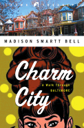 Charm City: A Walk Through Baltimore - Bell, Madison Smartt