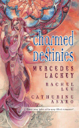 Charmed Destinies - Lackey, Mercedes, and Lee, Rachel, and Asaro, Catherine