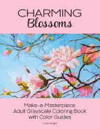 Charming Blossoms: Make-A-Masterpiece Adult Grayscale Coloring Book with Color Guides