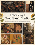 Charming Woodland Crafts: 50 Fun and Easy Projects Made from Natural and Recycled Materials