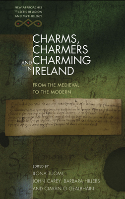 Charms, Charmers and Charming in Ireland: From the Medieval to the Modern - Carey, John (Editor), and O Gealbhain, Ciaran (Editor), and Tuomi, Ilona (Editor)