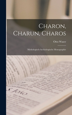 Charon, Charun, Charos: Mythologisch-archologische Monographie - Waser, Otto