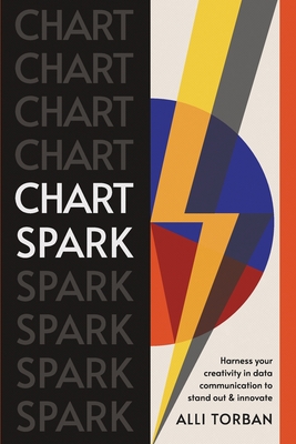 Chart Spark: Harness your creativity in data communication to stand out and innovate - Torban, Alli