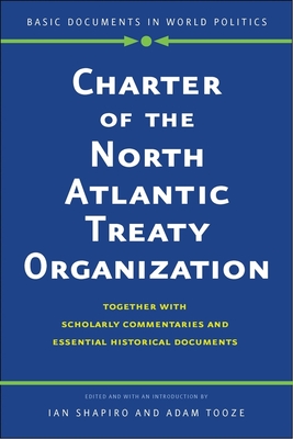 Charter of the North Atlantic Treaty Organization: Together with Scholarly Commentaries and Essential Historical Documents - Shapiro, Ian (Editor), and Tooze, Adam (Editor)