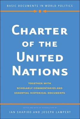 Charter of the United Nations: Together with Scholarly Commentaries and Essential Historical Documents - Shapiro, Ian (Editor), and Lampert, Joseph (Editor)