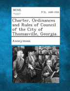 Charter, Ordinances and Rules of Council of the City of Thomasville, Georgia.