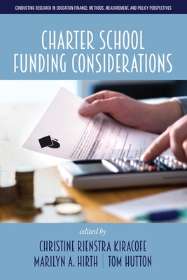 Charter School Funding Considerations - Rienstra Kiracofe, Christine (Editor), and Hirth, Marilyn A (Editor), and Hutton, Tom (Editor)