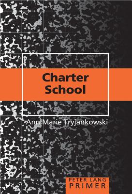 Charter School Primer - Steinberg, Shirley R, and Tryjankowski, Anne Marie