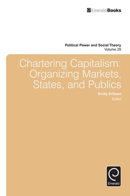 Chartering Capitalism: Organizing Markets, States, and Publics - Erikson, Emily (Editor)