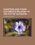 Charters and Other Documents Relating to the City of Glasgow