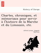 Chartes, chroniques, et me moriaux pour servir a l'histoire de la Marche et du Limousin, etc.