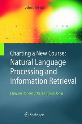 Charting a New Course: Natural Language Processing and Information Retrieval.: Essays in Honour of Karen Sprck Jones - Tait, John I (Editor)