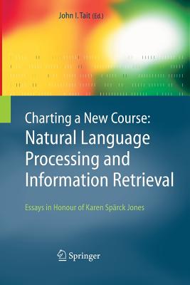 Charting a New Course: Natural Language Processing and Information Retrieval.: Essays in Honour of Karen Sprck Jones - Tait, John I (Editor)