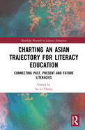 Charting an Asian Trajectory for Literacy Education: Connecting Past, Present and Future Literacies