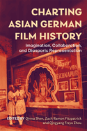 Charting Asian German Film History: Imagination, Collaboration, and Diasporic Representation