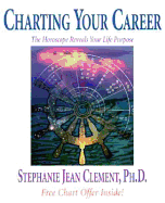 Charting Your Career: The Horoscope Reveals Your Life Purpose the Horoscope Reveals Your Life Purpose