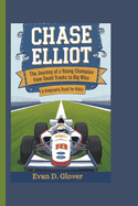 Chase Elliot: The Journey of a Young Champion From Small Tracks to Big Wins (A Biography Book For Kids)