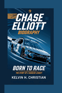 Chase Elliott Biography: Born to Race - The Story of a NASCAR Legacy