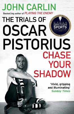 Chase Your Shadow: The Trials of Oscar Pistorius - Carlin, John
