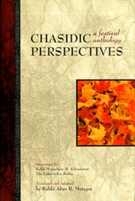 Chasidic Perspectives: A Festival Anthology: Discourses by Rabbi Menachem M Schneerson, the Lubavitcher Rebbe - Schneerson, Menachem M, and Metzger, Alter B (Adapted by)
