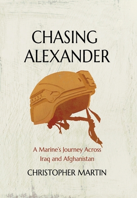Chasing Alexander: A Marine's Journey Across Iraq and Afghanistan - Martin, Christopher