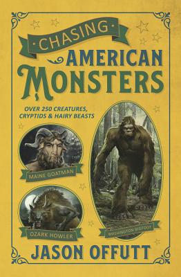 Chasing American Monsters: Over 250 Creatures, Cryptids & Hairy Beasts - Offutt, Jason