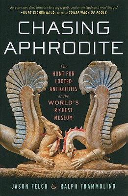 Chasing Aphrodite: The Hunt for Looted Antiquities at the World's Richest Museum - Felch, Jason, and Frammolino, Ralph