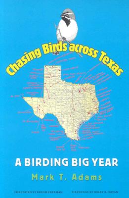 Chasing Birds Across Texas: A Birding Big Year - Adams, Mark T, and Freeman, Brush (Foreword by)