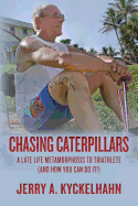 Chasing Caterpillars: A Late Life Metamorphosis to Triathlete (and how you can do it!)
