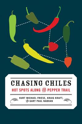 Chasing Chiles: Hot Spots Along the Pepper Trail - Nabhan, Gary Paul, PH.D., and Kraft, Kraig, and Friese, Kurt Michael