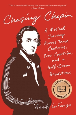 Chasing Chopin: A Musical Journey Across Three Centuries, Four Countries, and a Half-Dozen Revolutions - LaFarge, Annik