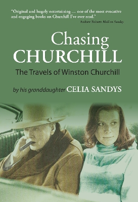 Chasing Churchill: The Travels of Winston Churchill - Sandys, Celia