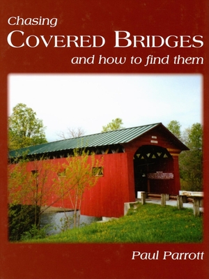 Chasing Covered Bridges: And How to Find Them - Parrott, Paul