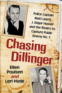 Chasing Dillinger: Police Captain Matt Leach, J. Edgar Hoover and the Rivalry to Capture Public Enemy No. 1