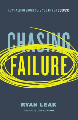 Chasing Failure: How Falling Short Sets You Up for Success - Leak, Ryan