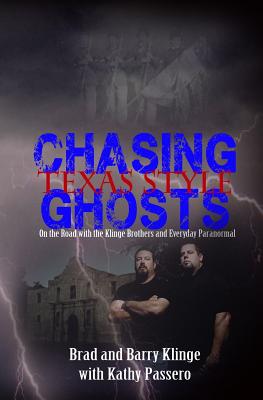 Chasing Ghosts Texas Style: On the Road with the Klinge Brothers and Everyday Paranormal - Klinge, Barry, and Passero, Kathy, and Klinge, Brad