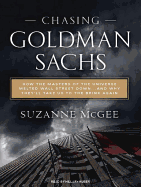 Chasing Goldman Sachs: How the Masters of the Universe Melted Wall Street Down...and Why They'll Take Us to the Brink Again